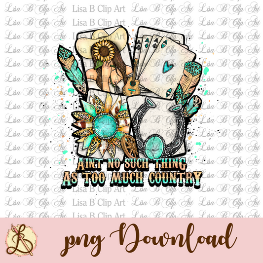 Aint No Such Thing As Too Much Country | Sublimation Design | Digital Art